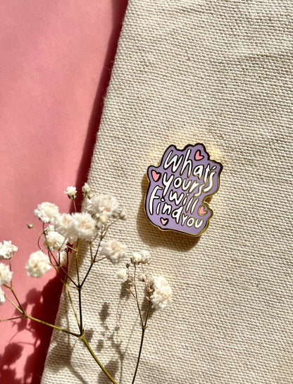"What's Your Will Find You" Quote - Enamel Pin