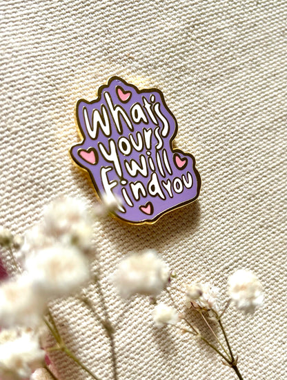 "What's Your Will Find You" Quote - Enamel Pin
