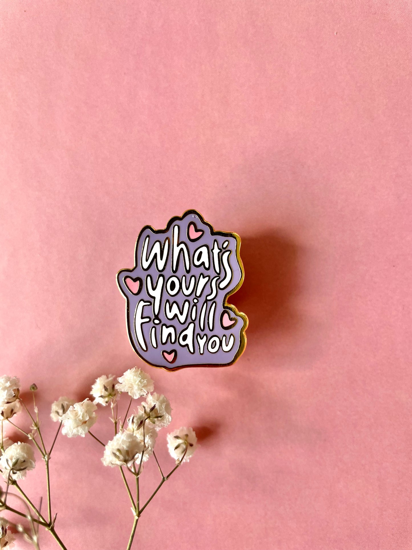 "What's Your Will Find You" Quote - Enamel Pin