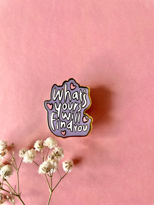 "What's Your Will Find You" Quote - Enamel Pin