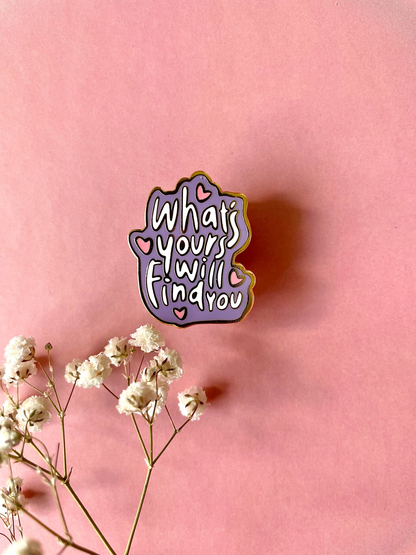 "What's Your Will Find You" Quote - Enamel Pin