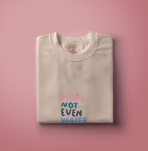 Load image into Gallery viewer, &quot;Not Even Water&quot; Sweatshirt - Multiple Colours Available

